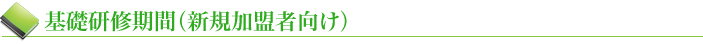 基礎研修期間(新規加盟者向け)